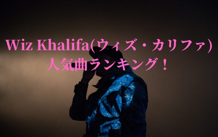 Wiz Khalifa(ウィズ・カリファ) 人気曲ランキング！